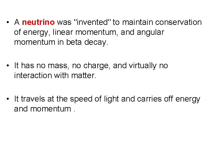  • A neutrino was "invented" to maintain conservation of energy, linear momentum, and