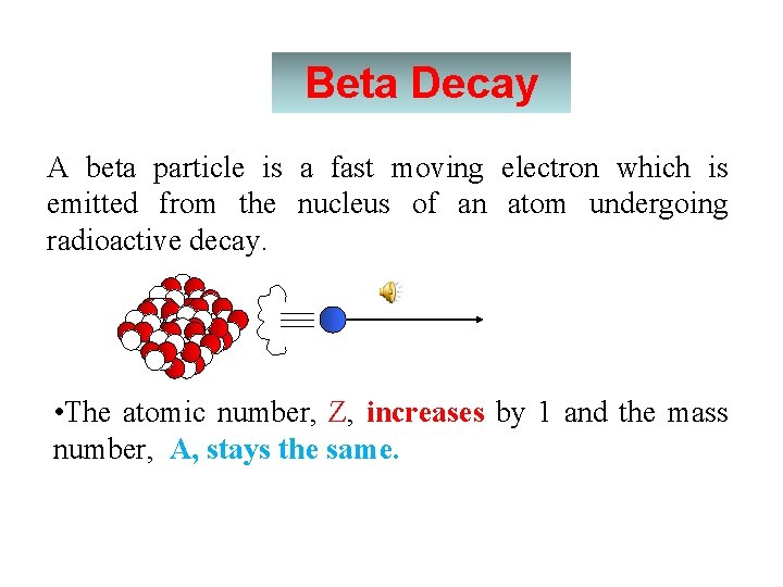 Beta Decay A beta particle is a fast moving electron which is emitted from