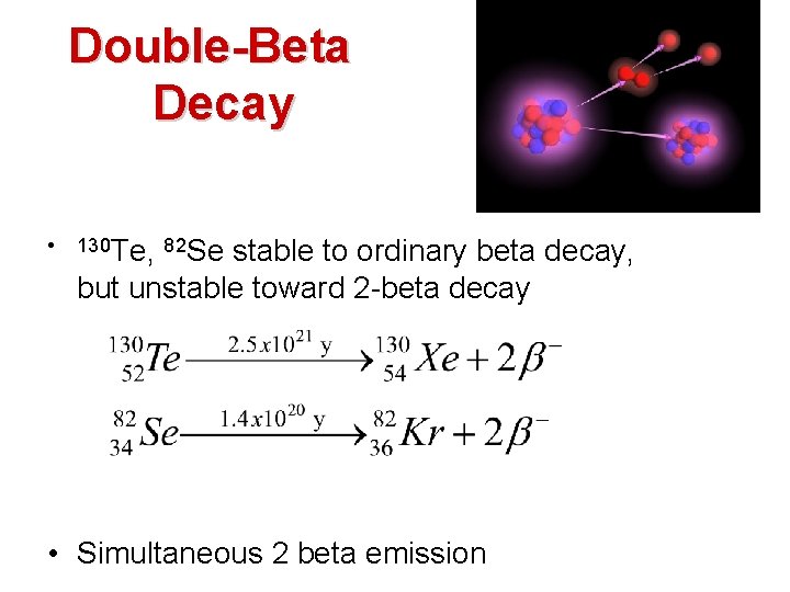 Double-Beta Decay • 130 Te, 82 Se stable to ordinary beta decay, but unstable