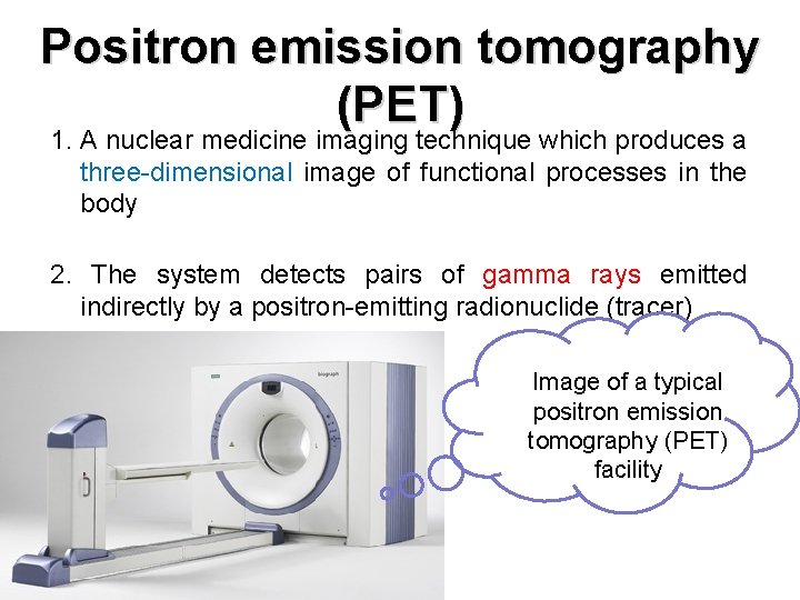 Positron emission tomography (PET) 1. A nuclear medicine imaging technique which produces a three-dimensional