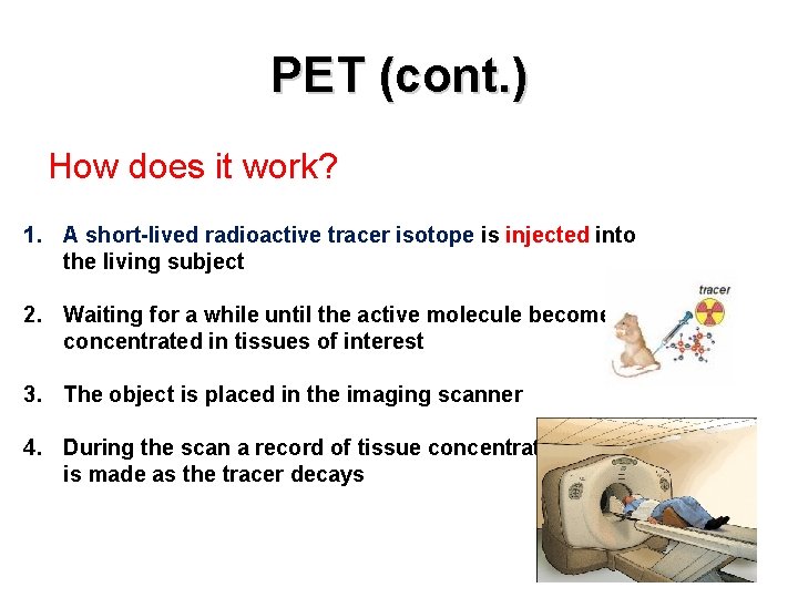 PET (cont. ) How does it work? 1. A short-lived radioactive tracer isotope is