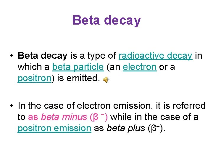 Beta decay • Beta decay is a type of radioactive decay in which a