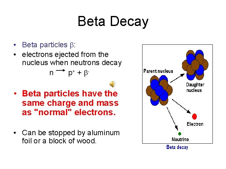 Beta Decay • Beta particles : • electrons ejected from the nucleus when neutrons