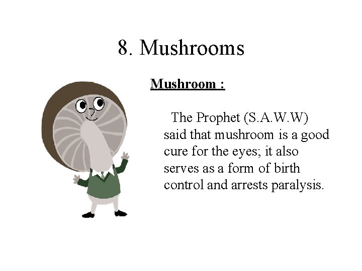 8. Mushrooms Mushroom : The Prophet (S. A. W. W) said that mushroom is