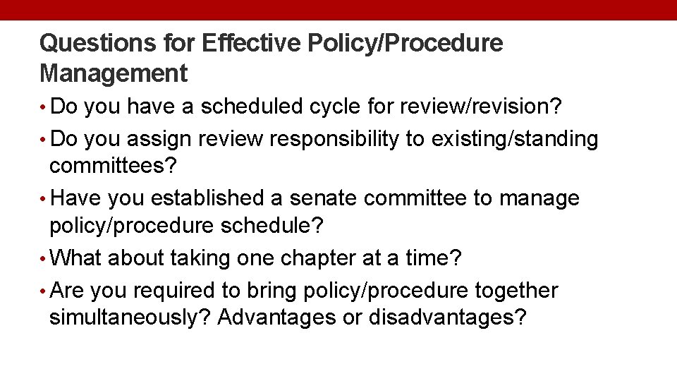 Questions for Effective Policy/Procedure Management • Do you have a scheduled cycle for review/revision?