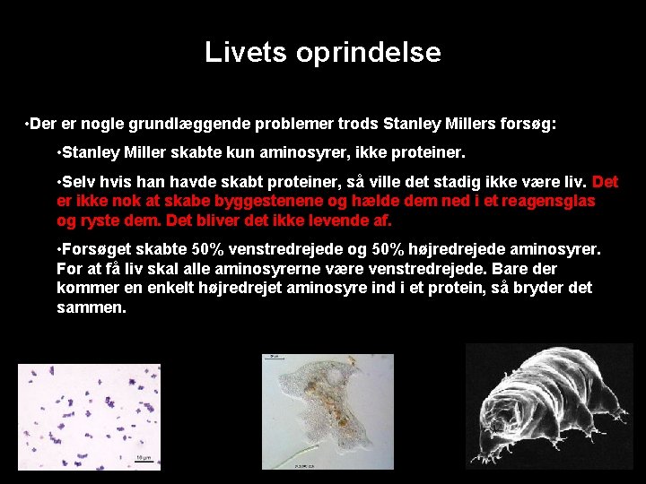 Livets oprindelse • Der er nogle grundlæggende problemer trods Stanley Millers forsøg: • Stanley