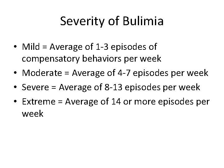 Severity of Bulimia • Mild = Average of 1 -3 episodes of compensatory behaviors