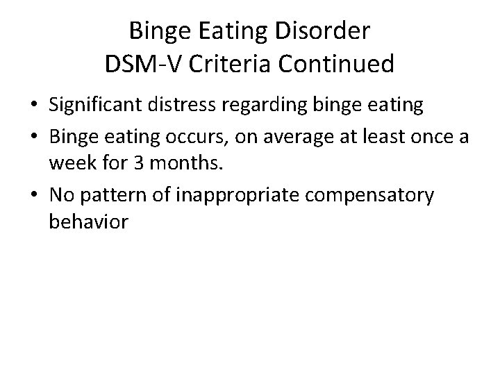 Binge Eating Disorder DSM-V Criteria Continued • Significant distress regarding binge eating • Binge