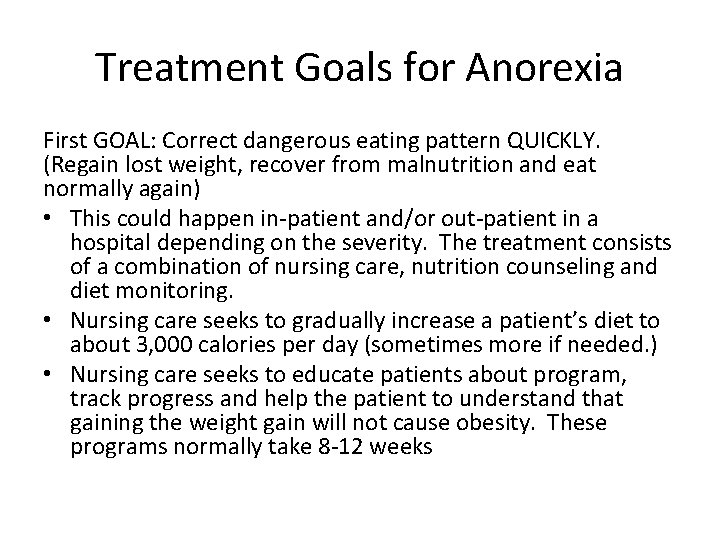 Treatment Goals for Anorexia First GOAL: Correct dangerous eating pattern QUICKLY. (Regain lost weight,