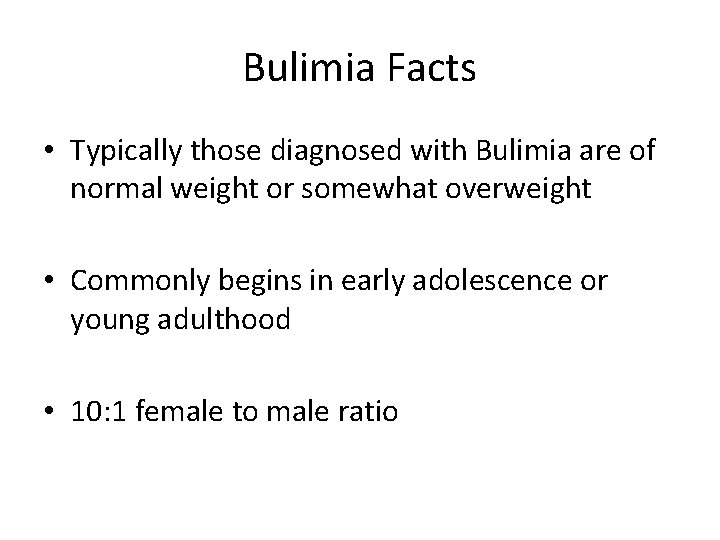 Bulimia Facts • Typically those diagnosed with Bulimia are of normal weight or somewhat