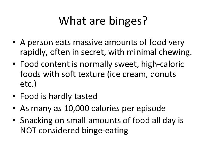 What are binges? • A person eats massive amounts of food very rapidly, often