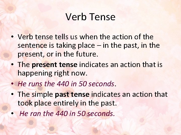 Verb Tense • Verb tense tells us when the action of the sentence is