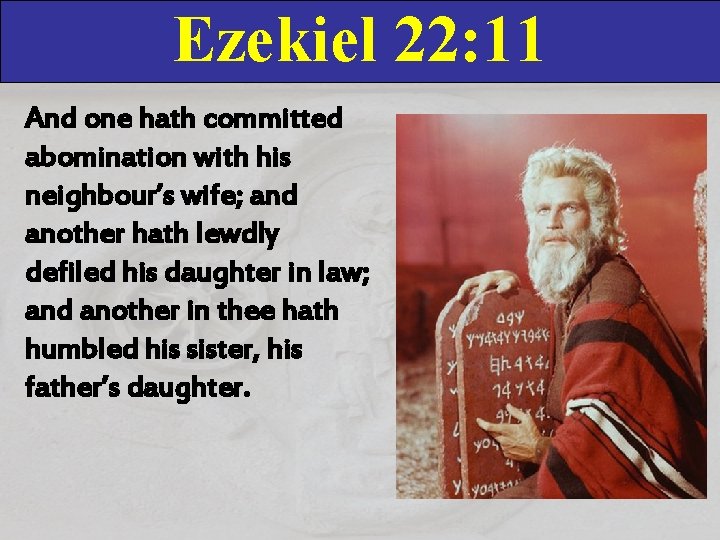 Ezekiel 22: 11 And one hath committed abomination with his neighbour’s wife; and another
