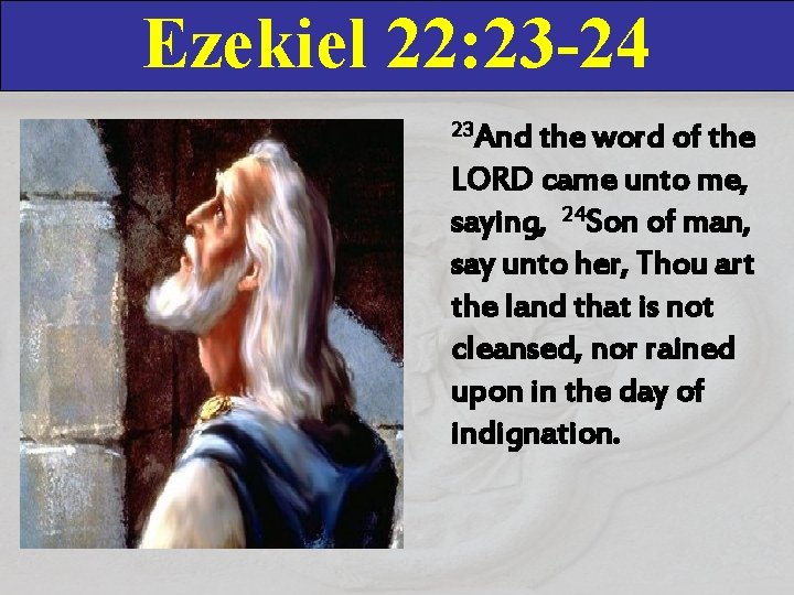 Ezekiel 22: 23 -24 23 And the word of the LORD came unto me,