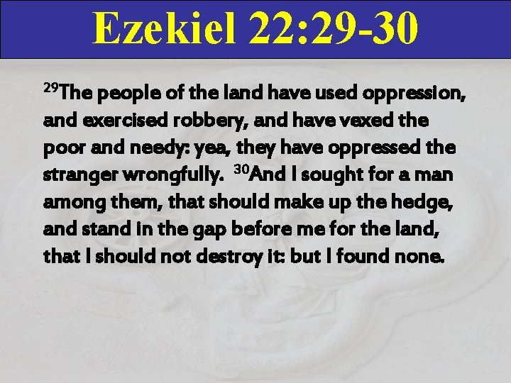 Ezekiel 22: 29 -30 29 The people of the land have used oppression, and