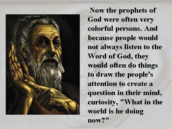 Now the prophets of God were often very colorful persons. And because people would