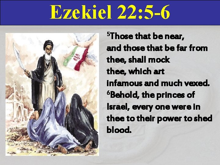 Ezekiel 22: 5 -6 5 Those that be near, and those that be far
