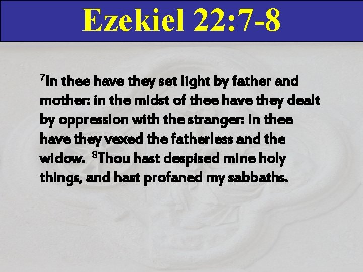 Ezekiel 22: 7 -8 7 In thee have they set light by father and