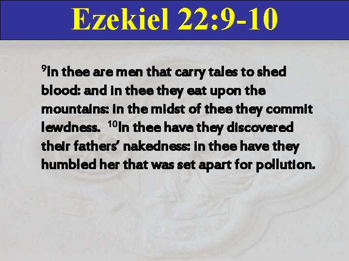 Ezekiel 22: 9 -10 9 In thee are men that carry tales to shed