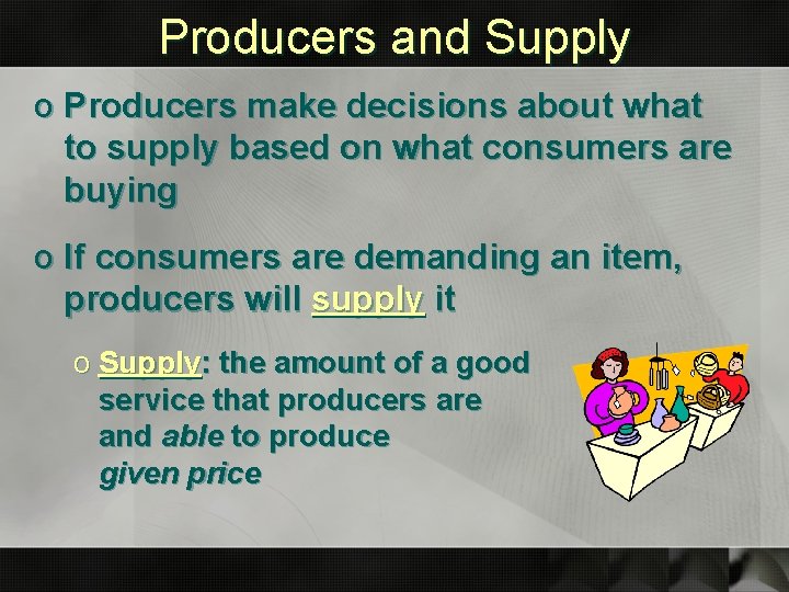 Producers and Supply o Producers make decisions about what to supply based on what