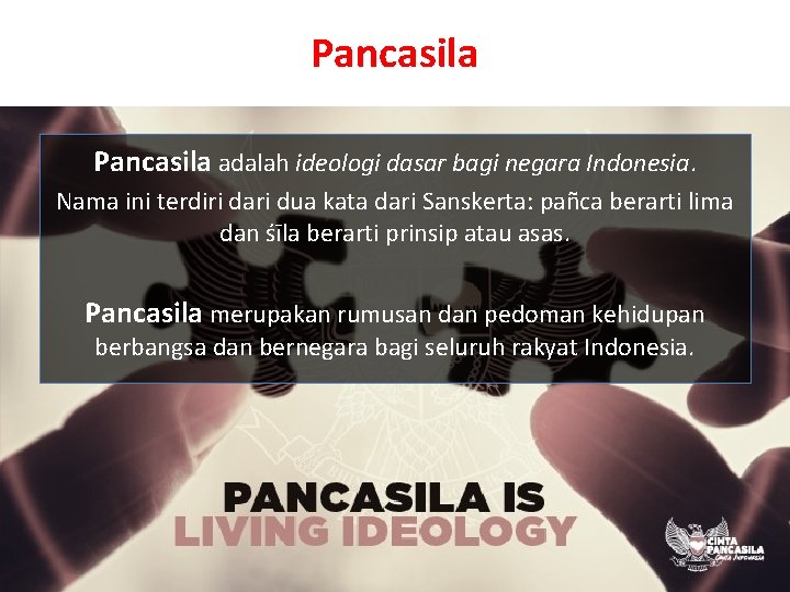 Pancasila adalah ideologi dasar bagi negara Indonesia. Nama ini terdiri dari dua kata dari