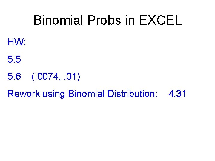 Binomial Probs in EXCEL HW: 5. 5 5. 6 (. 0074, . 01) Rework
