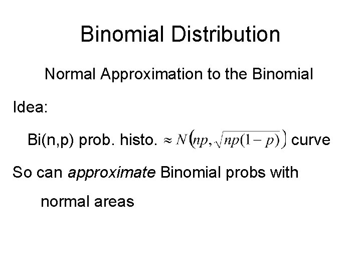 Binomial Distribution Normal Approximation to the Binomial Idea: Bi(n, p) prob. histo. curve So