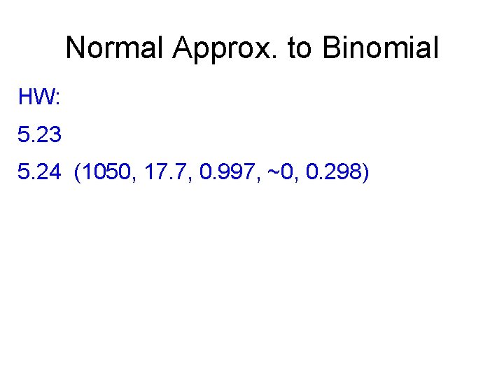 Normal Approx. to Binomial HW: 5. 23 5. 24 (1050, 17. 7, 0. 997,