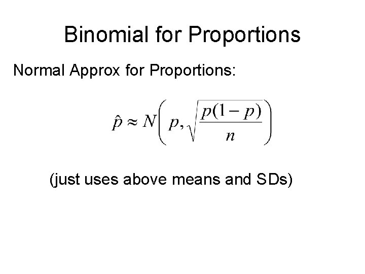 Binomial for Proportions Normal Approx for Proportions: (just uses above means and SDs) 