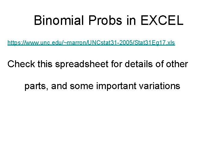 Binomial Probs in EXCEL https: //www. unc. edu/~marron/UNCstat 31 -2005/Stat 31 Eg 17. xls