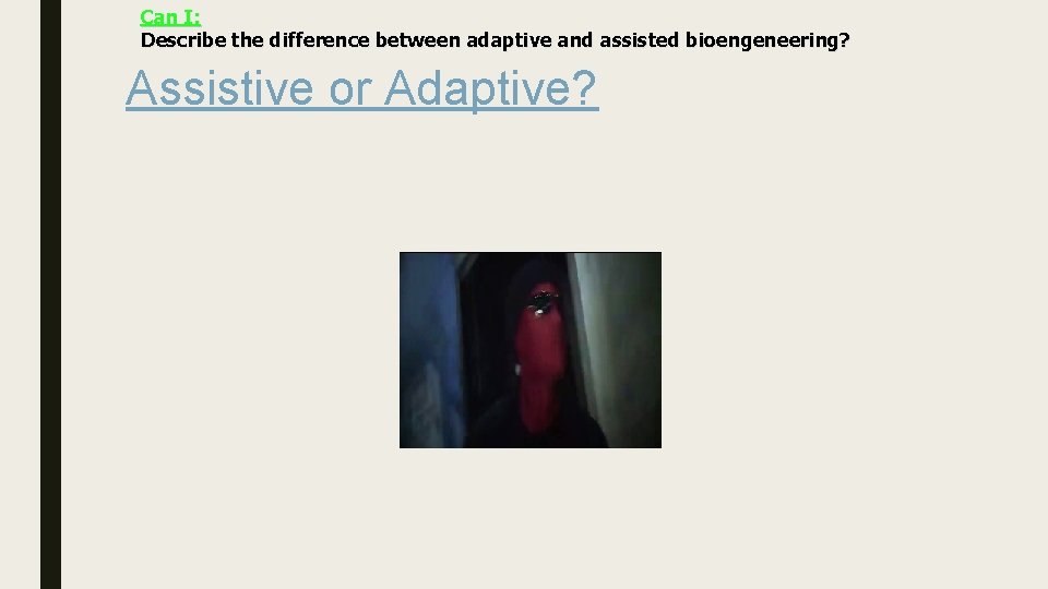 Can I: Describe the difference between adaptive and assisted bioengeneering? Assistive or Adaptive? 