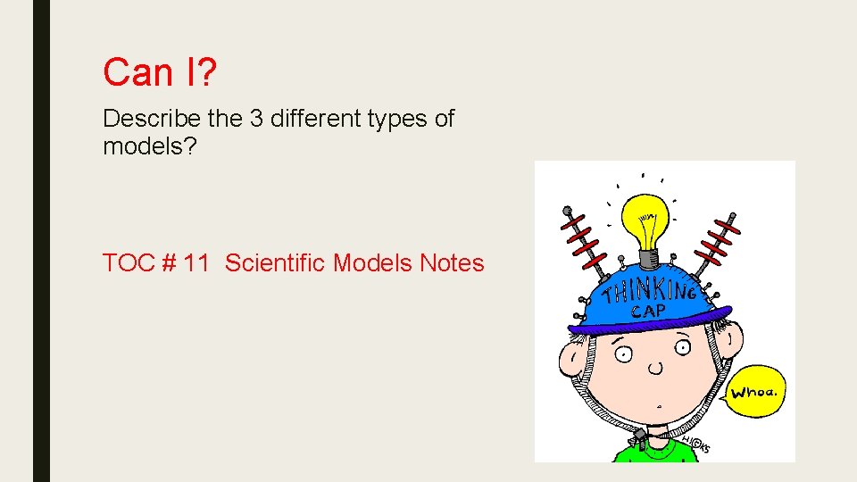 Can I? Describe the 3 different types of models? TOC # 11 Scientific Models