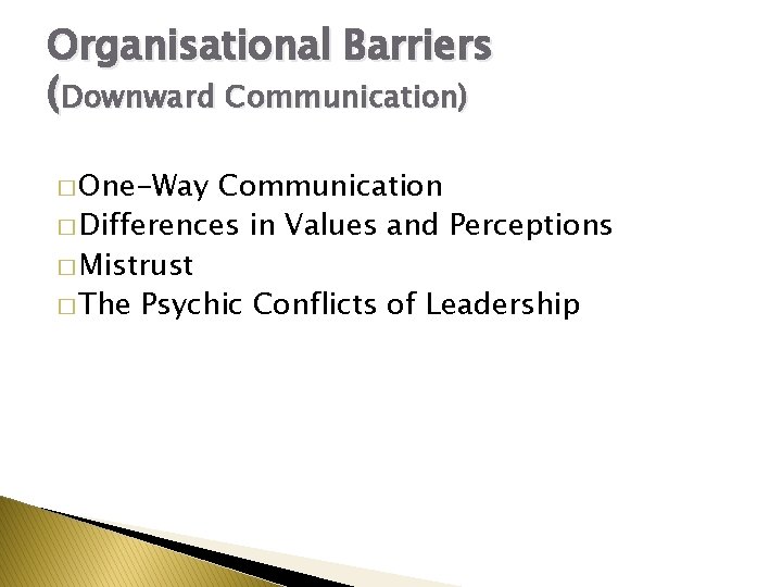 Organisational Barriers (Downward Communication) � One-Way Communication � Differences in Values and Perceptions �
