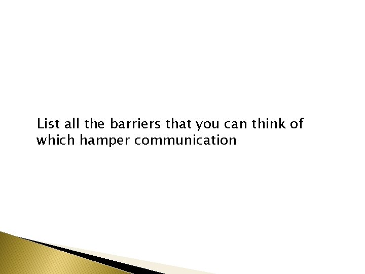 List all the barriers that you can think of which hamper communication 