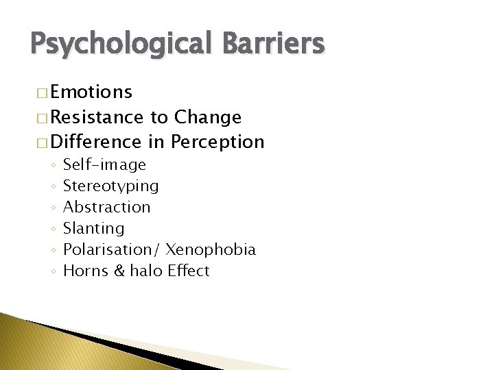 Psychological Barriers � Emotions � Resistance to Change � Difference in Perception ◦ ◦