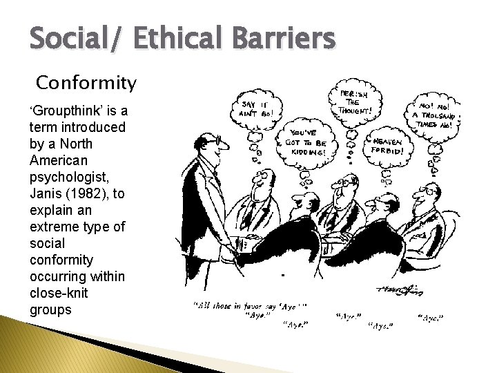 Social/ Ethical Barriers Conformity ‘Groupthink’ is a term introduced by a North American psychologist,