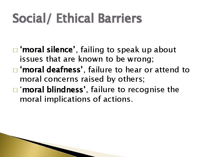 Social/ Ethical Barriers � ‘moral silence’, failing to speak up about issues that are