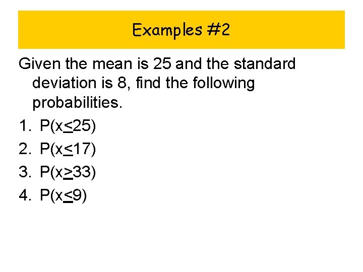 Examples #2 Given the mean is 25 and the standard deviation is 8, find