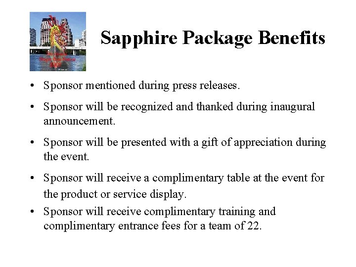 Sapphire Package Benefits • Sponsor mentioned during press releases. • Sponsor will be recognized