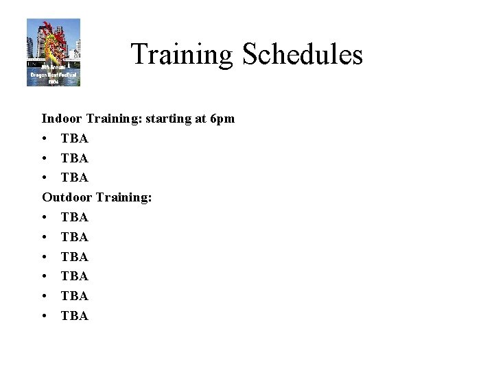 Training Schedules Indoor Training: starting at 6 pm • TBA Outdoor Training: • TBA