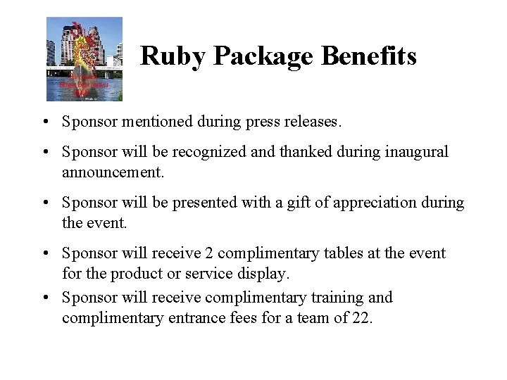 Ruby Package Benefits • Sponsor mentioned during press releases. • Sponsor will be recognized