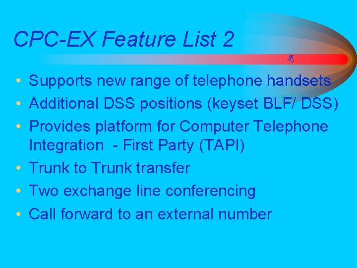 CPC-EX Feature List 2 • Supports new range of telephone handsets • Additional DSS