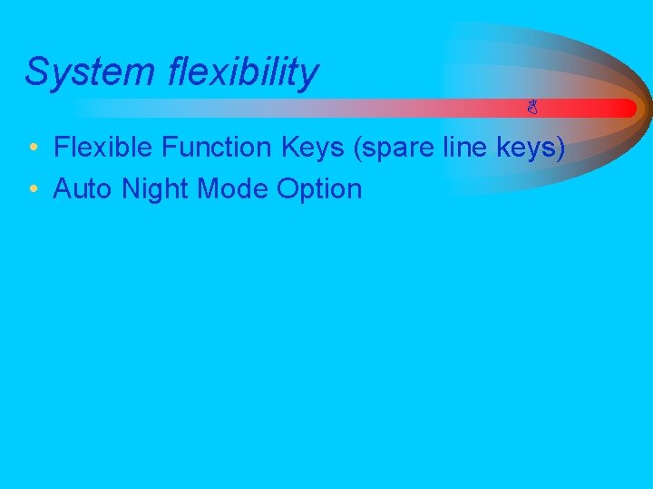 System flexibility • Flexible Function Keys (spare line keys) • Auto Night Mode Option