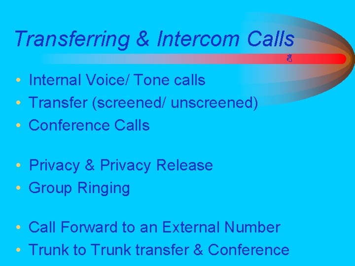 Transferring & Intercom Calls • Internal Voice/ Tone calls • Transfer (screened/ unscreened) •