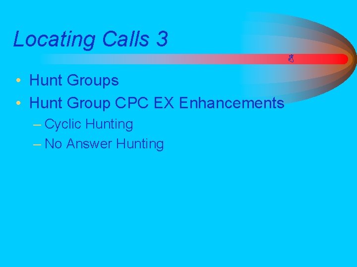 Locating Calls 3 • Hunt Groups • Hunt Group CPC EX Enhancements – Cyclic