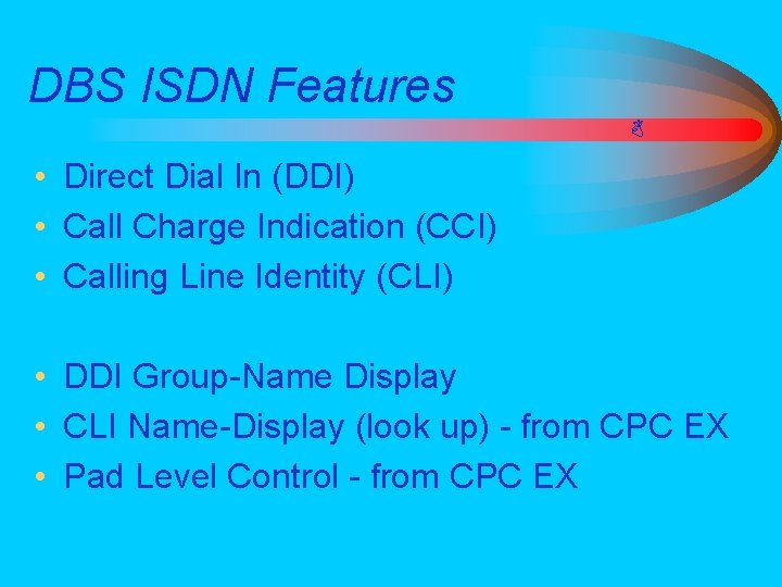 DBS ISDN Features • Direct Dial In (DDI) • Call Charge Indication (CCI) •