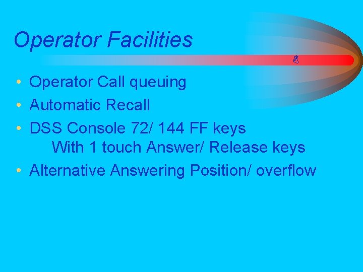 Operator Facilities • Operator Call queuing • Automatic Recall • DSS Console 72/ 144