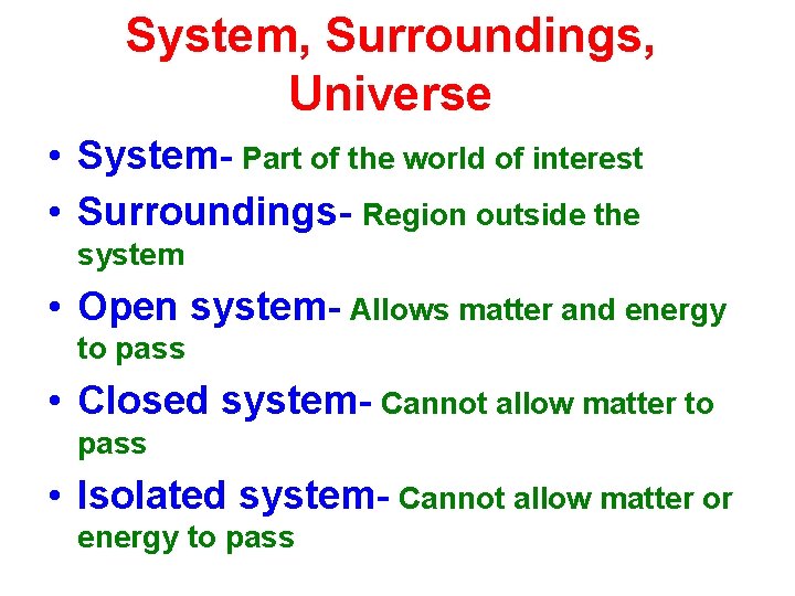 System, Surroundings, Universe • System- Part of the world of interest • Surroundings- Region