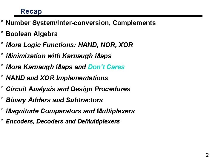 Recap ° Number System/Inter-conversion, Complements ° Boolean Algebra ° More Logic Functions: NAND, NOR,