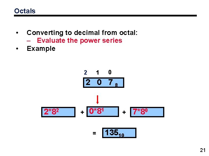 Octals • • Converting to decimal from octal: – Evaluate the power series Example